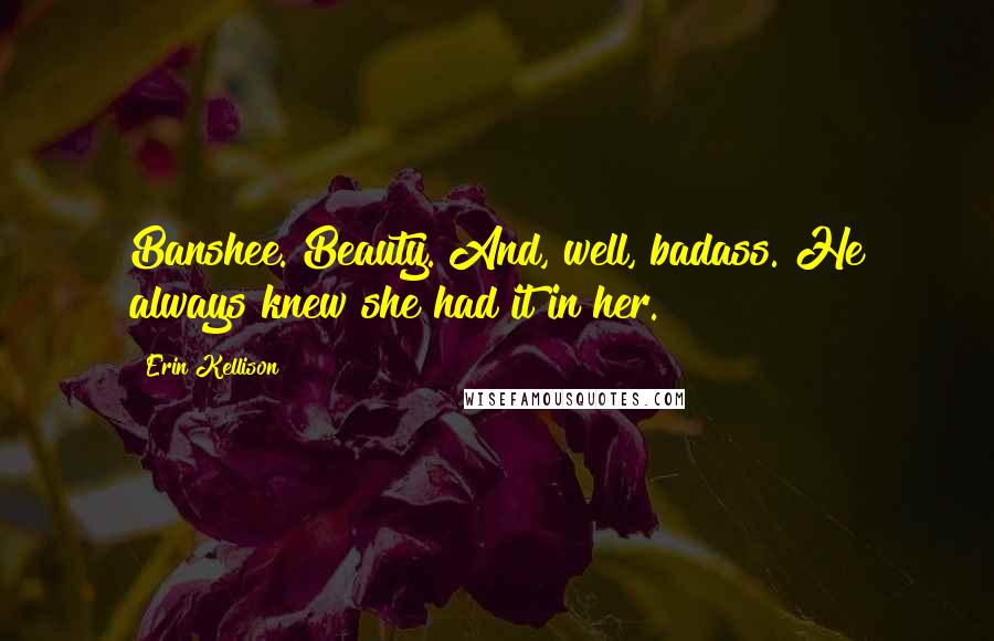 Erin Kellison Quotes: Banshee. Beauty. And, well, badass. He always knew she had it in her.