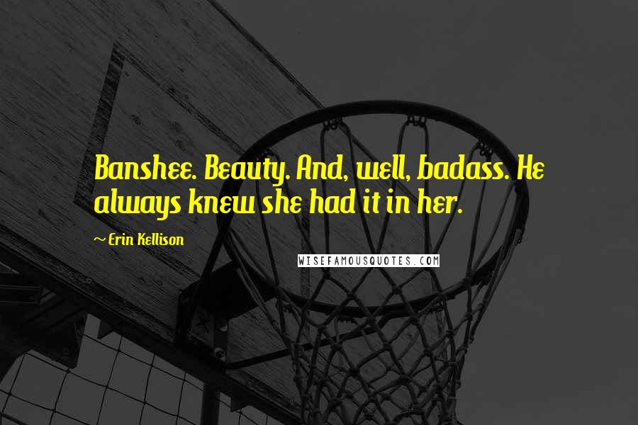 Erin Kellison Quotes: Banshee. Beauty. And, well, badass. He always knew she had it in her.