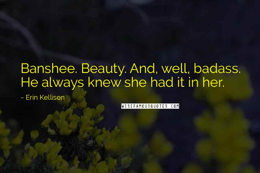 Erin Kellison Quotes: Banshee. Beauty. And, well, badass. He always knew she had it in her.