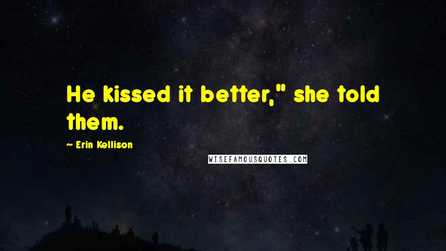 Erin Kellison Quotes: He kissed it better," she told them.