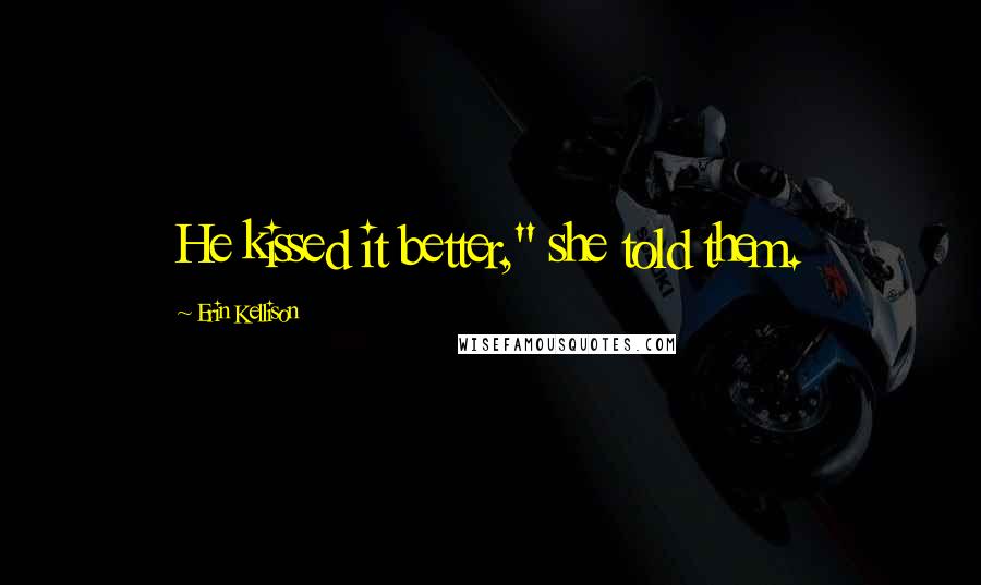 Erin Kellison Quotes: He kissed it better," she told them.