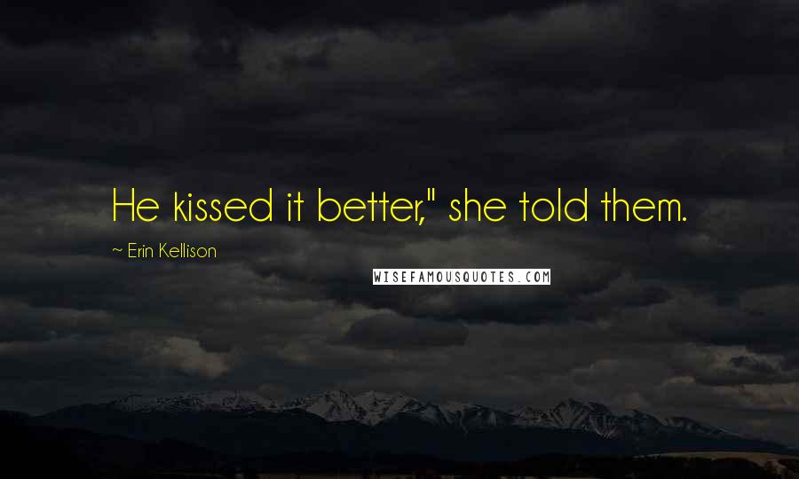 Erin Kellison Quotes: He kissed it better," she told them.