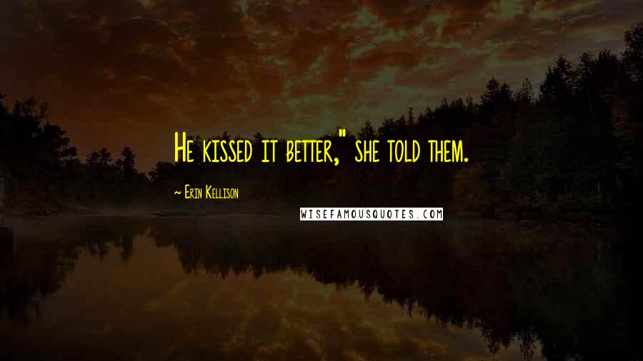 Erin Kellison Quotes: He kissed it better," she told them.