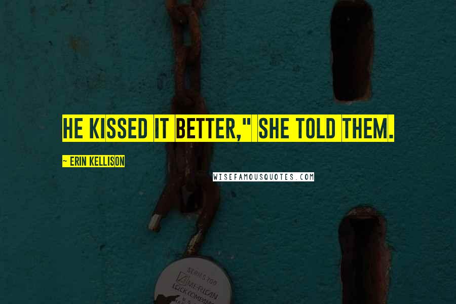 Erin Kellison Quotes: He kissed it better," she told them.