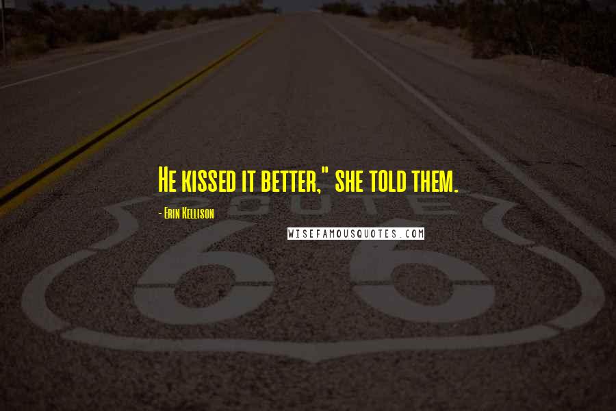 Erin Kellison Quotes: He kissed it better," she told them.