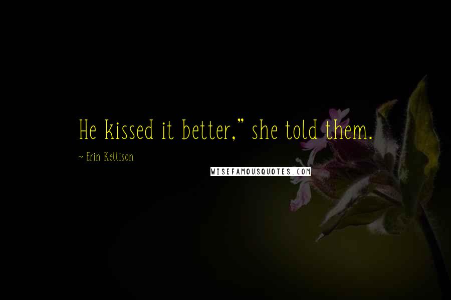 Erin Kellison Quotes: He kissed it better," she told them.