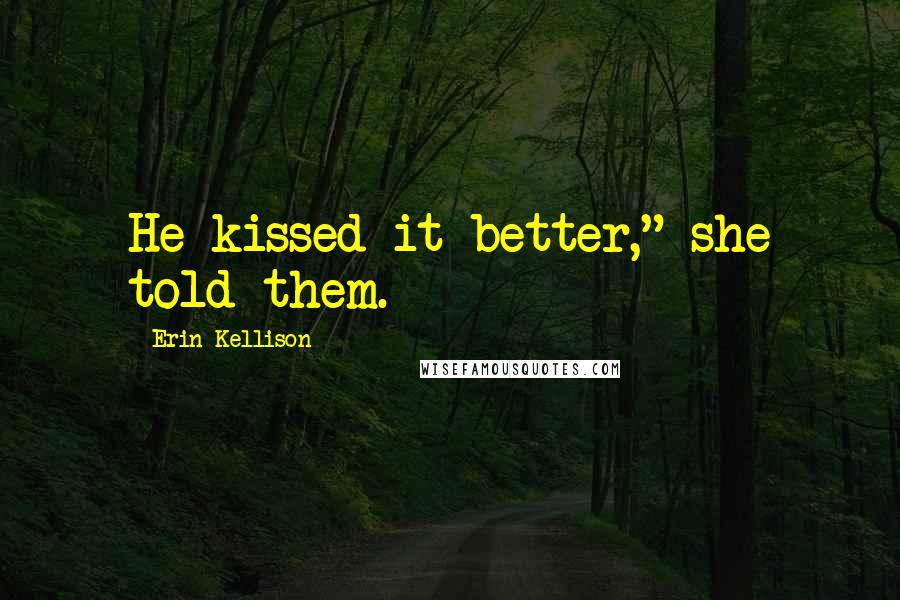 Erin Kellison Quotes: He kissed it better," she told them.