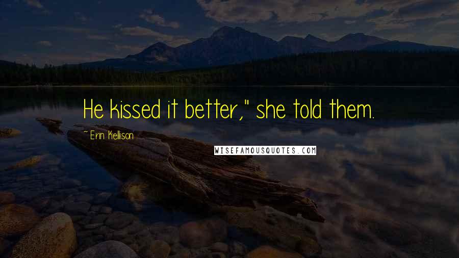 Erin Kellison Quotes: He kissed it better," she told them.