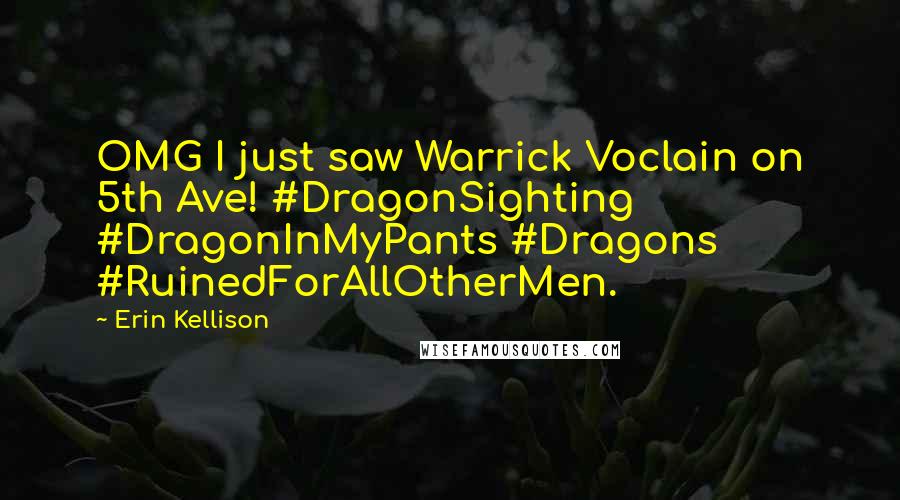 Erin Kellison Quotes: OMG I just saw Warrick Voclain on 5th Ave! #DragonSighting #DragonInMyPants #Dragons #RuinedForAllOtherMen.