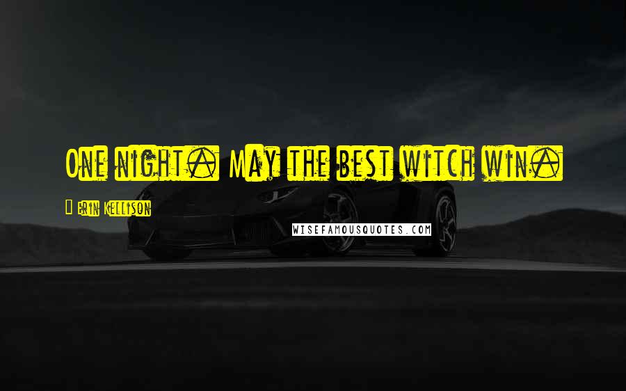 Erin Kellison Quotes: One night. May the best witch win.