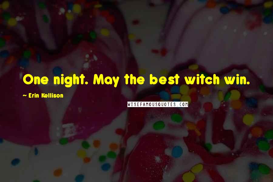 Erin Kellison Quotes: One night. May the best witch win.