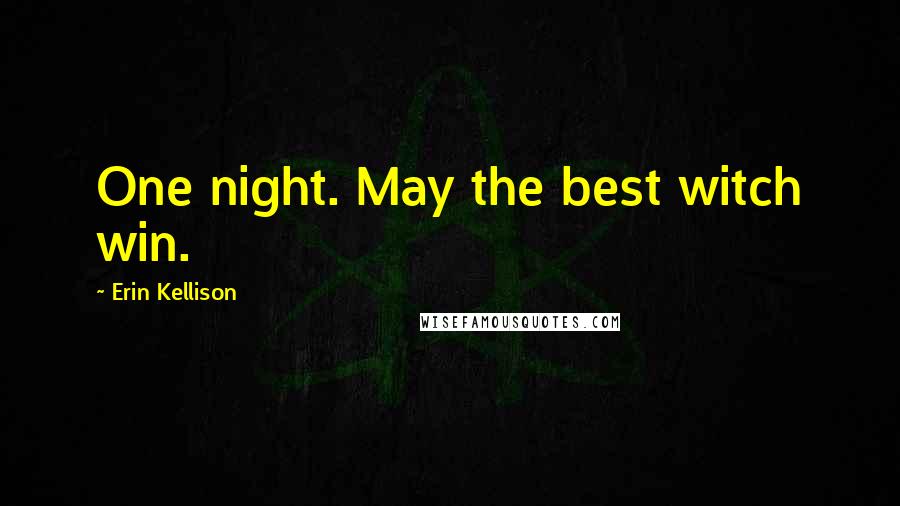 Erin Kellison Quotes: One night. May the best witch win.