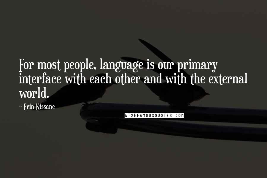 Erin Kissane Quotes: For most people, language is our primary interface with each other and with the external world.