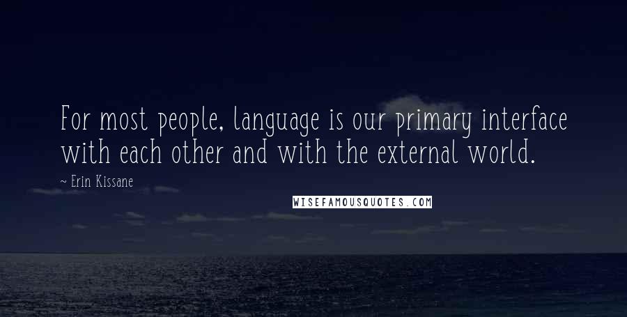 Erin Kissane Quotes: For most people, language is our primary interface with each other and with the external world.