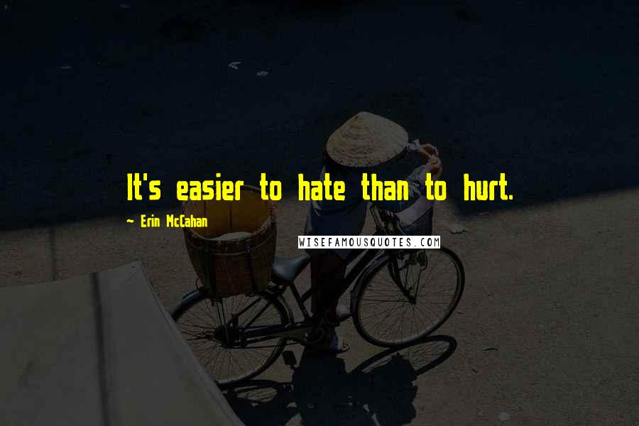 Erin McCahan Quotes: It's easier to hate than to hurt.