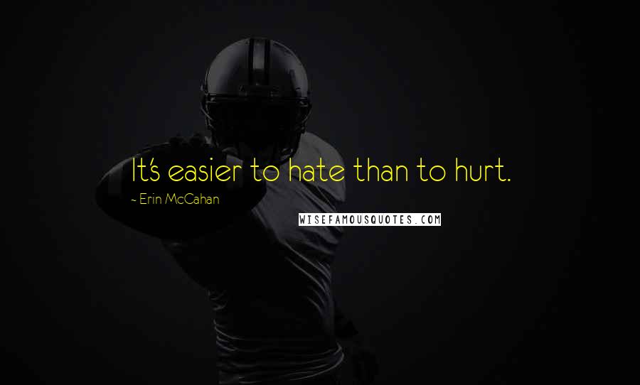 Erin McCahan Quotes: It's easier to hate than to hurt.