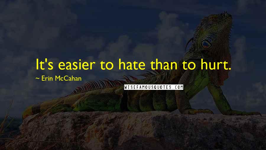 Erin McCahan Quotes: It's easier to hate than to hurt.