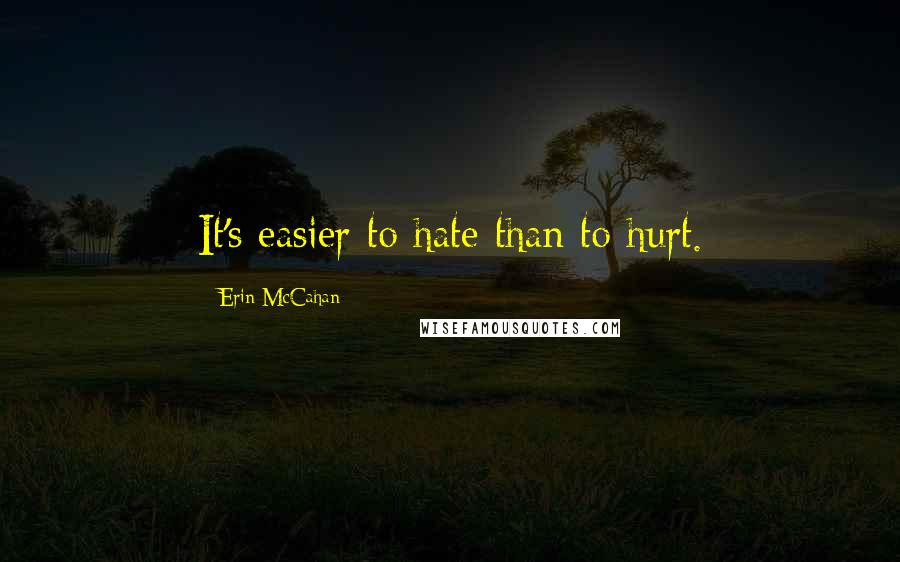 Erin McCahan Quotes: It's easier to hate than to hurt.