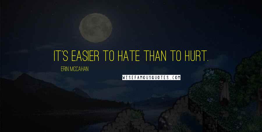 Erin McCahan Quotes: It's easier to hate than to hurt.