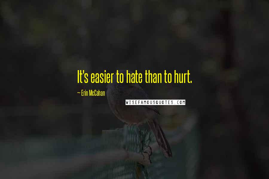 Erin McCahan Quotes: It's easier to hate than to hurt.