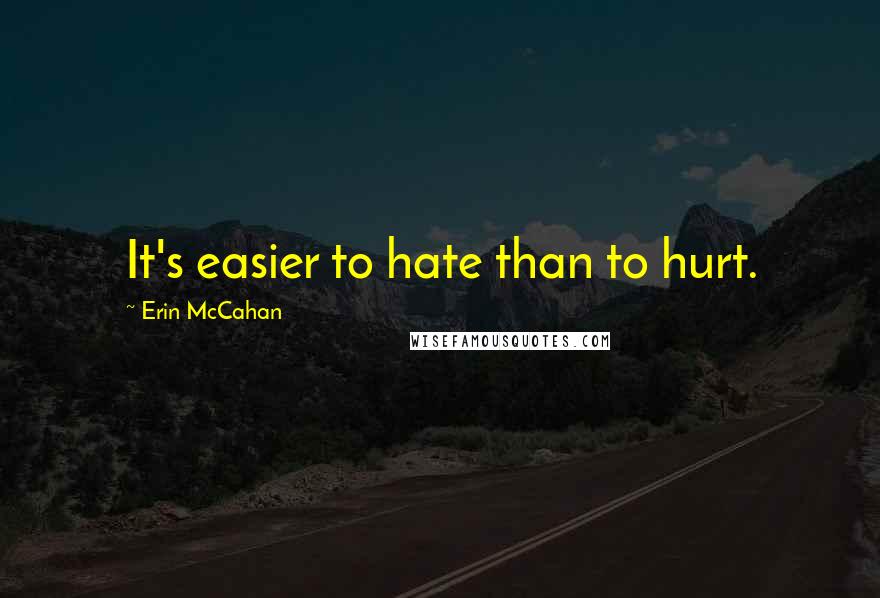 Erin McCahan Quotes: It's easier to hate than to hurt.