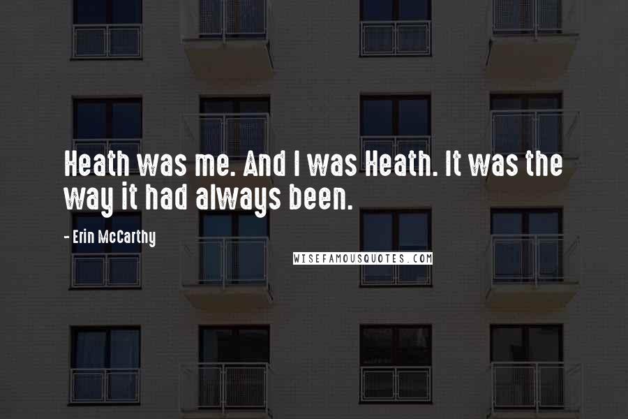 Erin McCarthy Quotes: Heath was me. And I was Heath. It was the way it had always been.