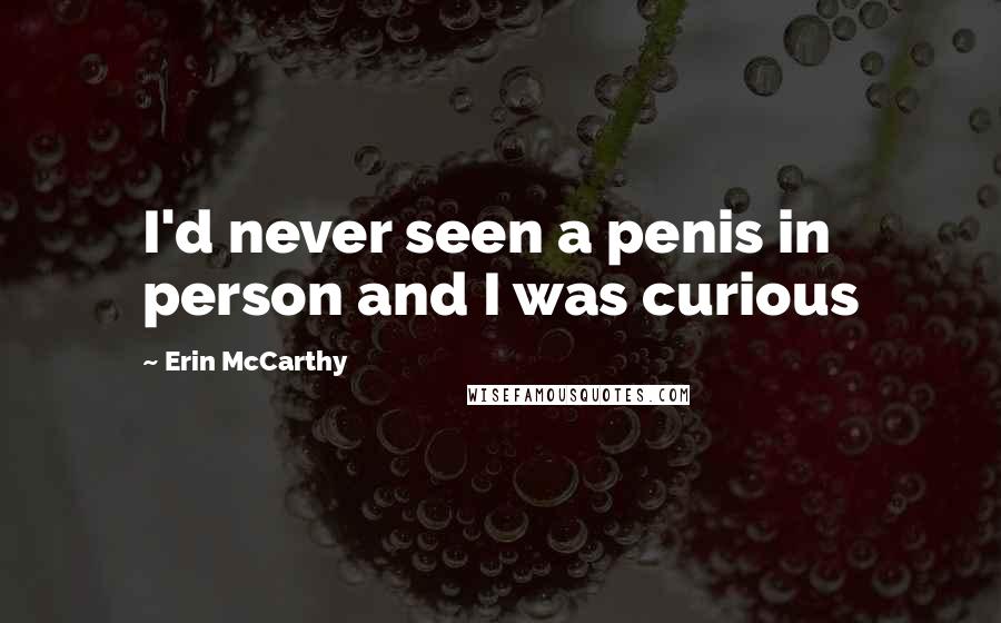 Erin McCarthy Quotes: I'd never seen a penis in person and I was curious