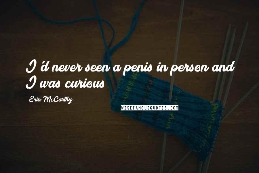 Erin McCarthy Quotes: I'd never seen a penis in person and I was curious