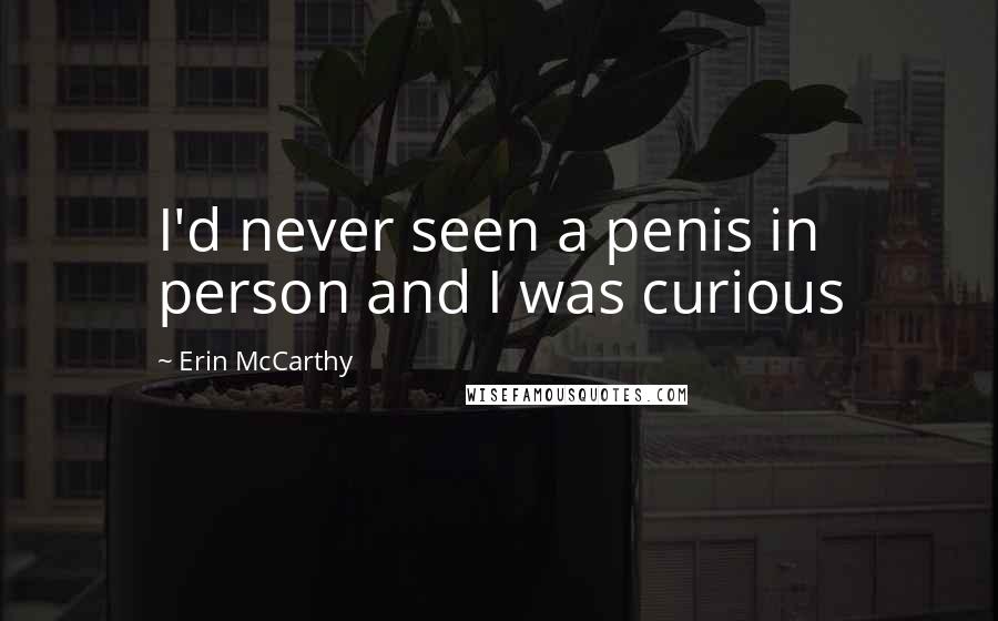 Erin McCarthy Quotes: I'd never seen a penis in person and I was curious