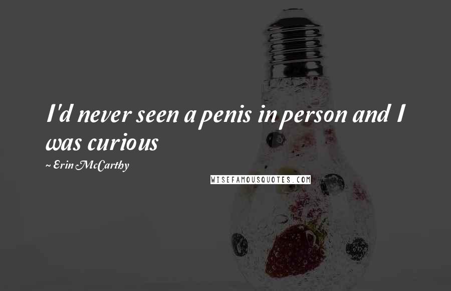 Erin McCarthy Quotes: I'd never seen a penis in person and I was curious