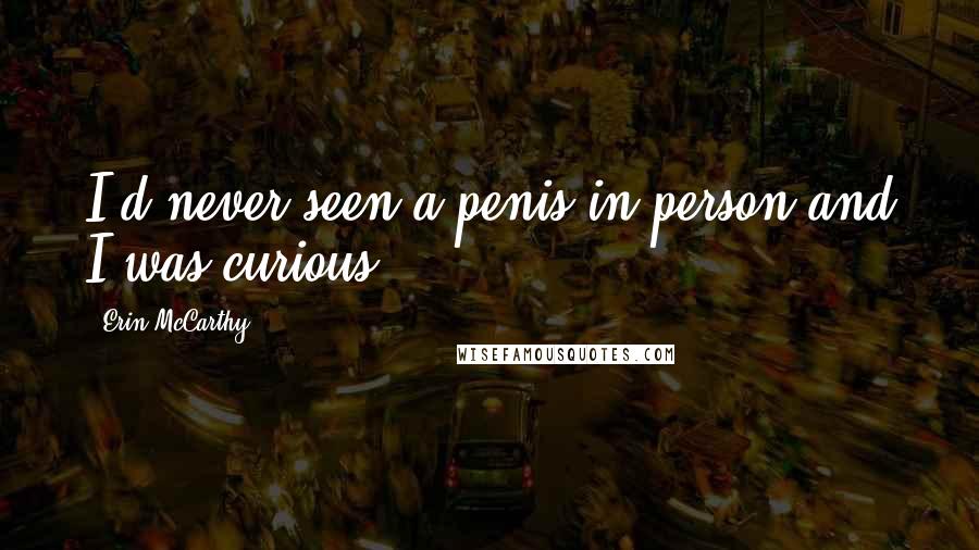 Erin McCarthy Quotes: I'd never seen a penis in person and I was curious