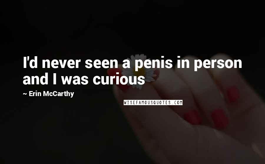 Erin McCarthy Quotes: I'd never seen a penis in person and I was curious