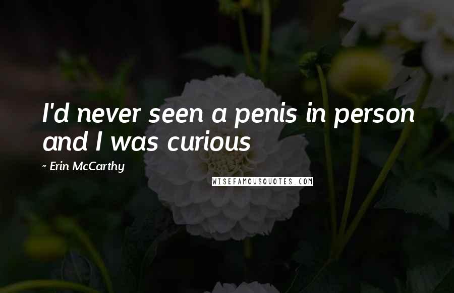 Erin McCarthy Quotes: I'd never seen a penis in person and I was curious