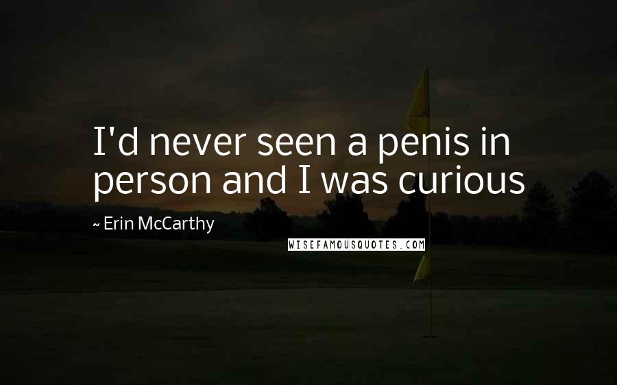 Erin McCarthy Quotes: I'd never seen a penis in person and I was curious