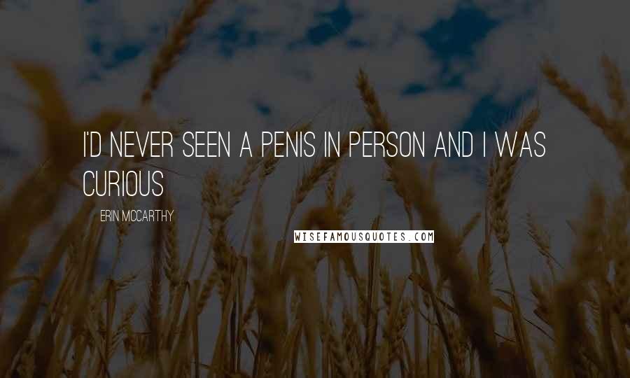 Erin McCarthy Quotes: I'd never seen a penis in person and I was curious