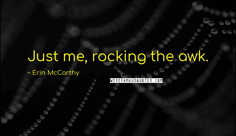 Erin McCarthy Quotes: Just me, rocking the awk.