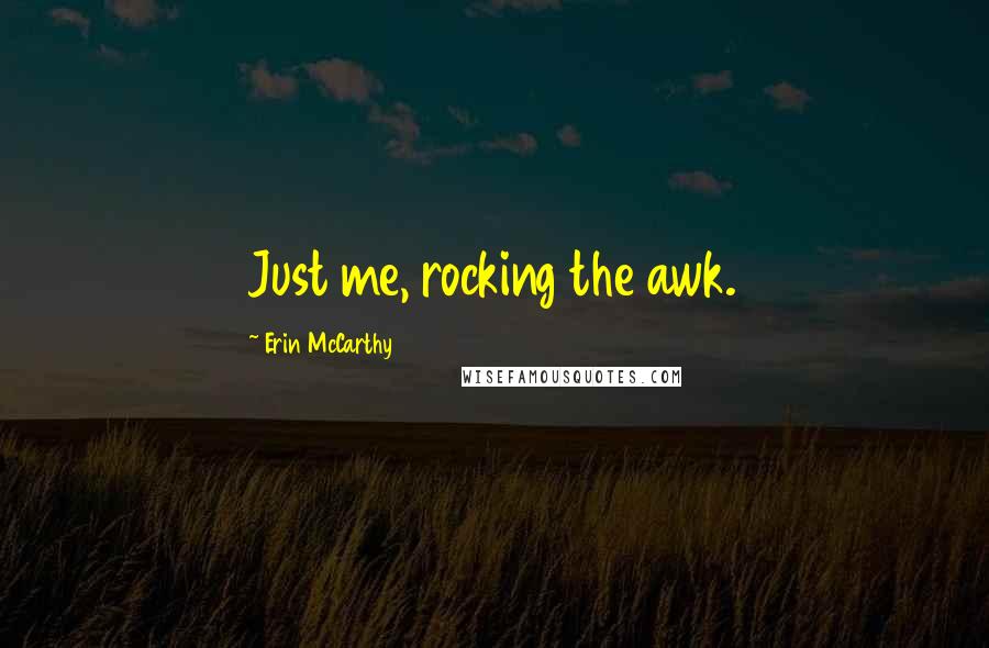 Erin McCarthy Quotes: Just me, rocking the awk.