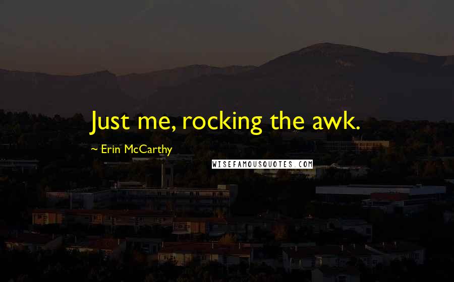 Erin McCarthy Quotes: Just me, rocking the awk.