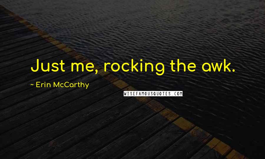 Erin McCarthy Quotes: Just me, rocking the awk.