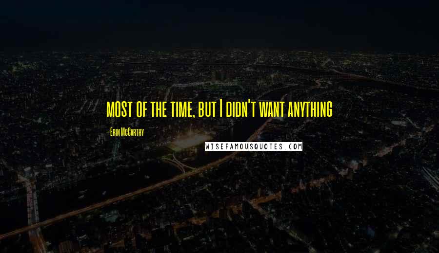 Erin McCarthy Quotes: most of the time, but I didn't want anything