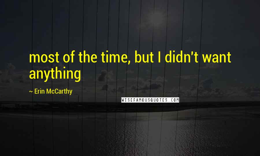 Erin McCarthy Quotes: most of the time, but I didn't want anything