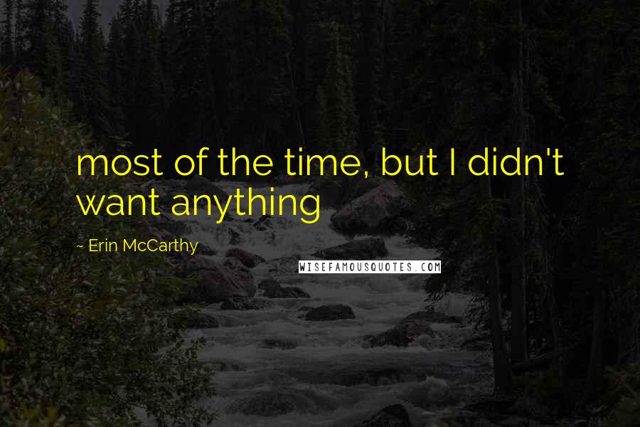 Erin McCarthy Quotes: most of the time, but I didn't want anything