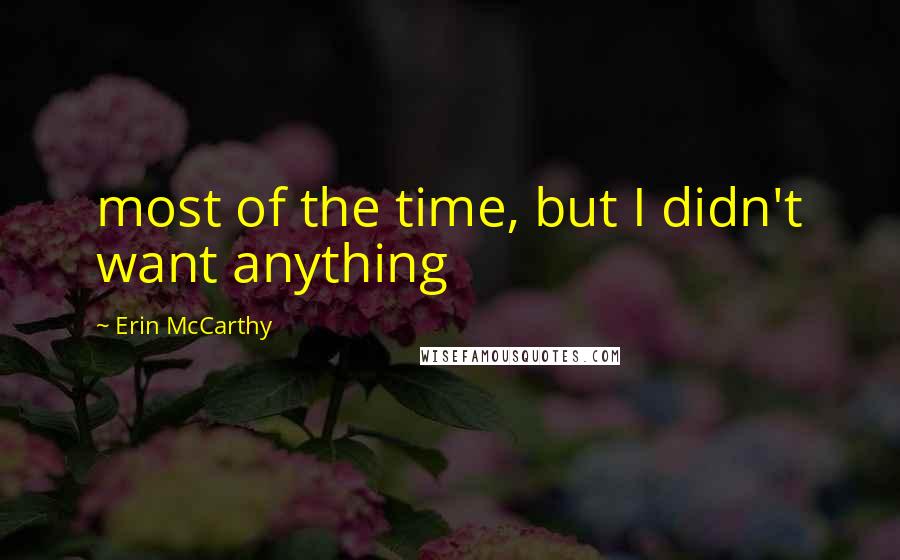 Erin McCarthy Quotes: most of the time, but I didn't want anything