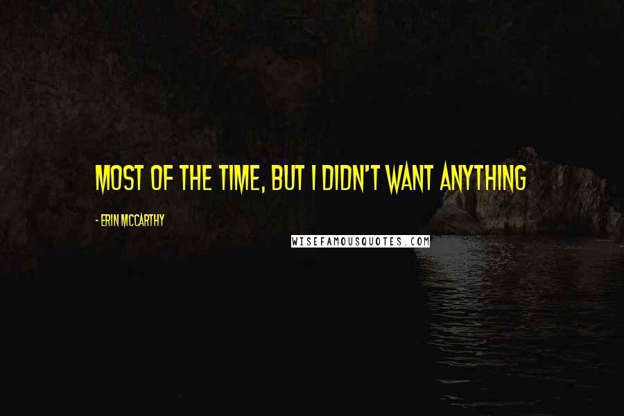 Erin McCarthy Quotes: most of the time, but I didn't want anything