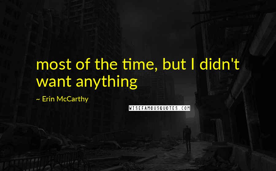Erin McCarthy Quotes: most of the time, but I didn't want anything
