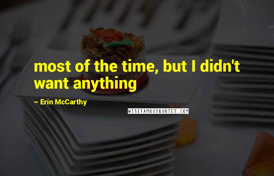 Erin McCarthy Quotes: most of the time, but I didn't want anything