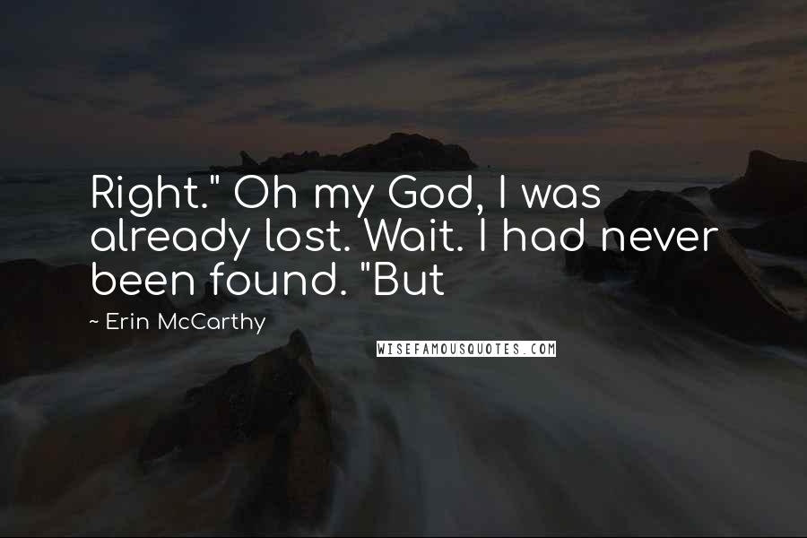 Erin McCarthy Quotes: Right." Oh my God, I was already lost. Wait. I had never been found. "But