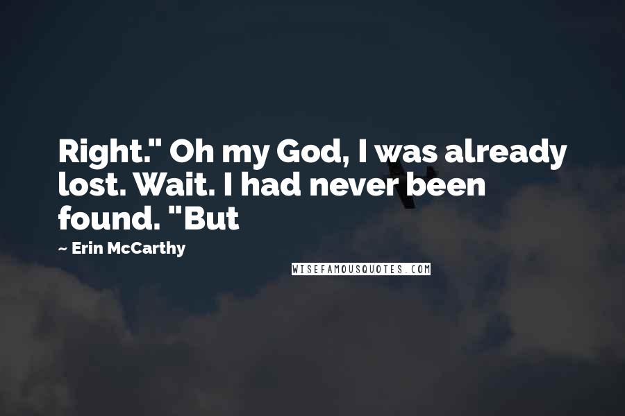 Erin McCarthy Quotes: Right." Oh my God, I was already lost. Wait. I had never been found. "But