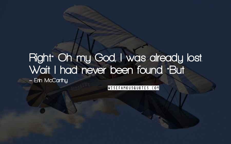 Erin McCarthy Quotes: Right." Oh my God, I was already lost. Wait. I had never been found. "But