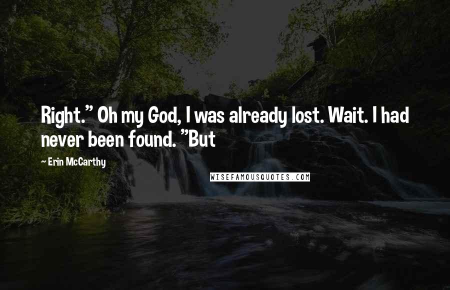 Erin McCarthy Quotes: Right." Oh my God, I was already lost. Wait. I had never been found. "But